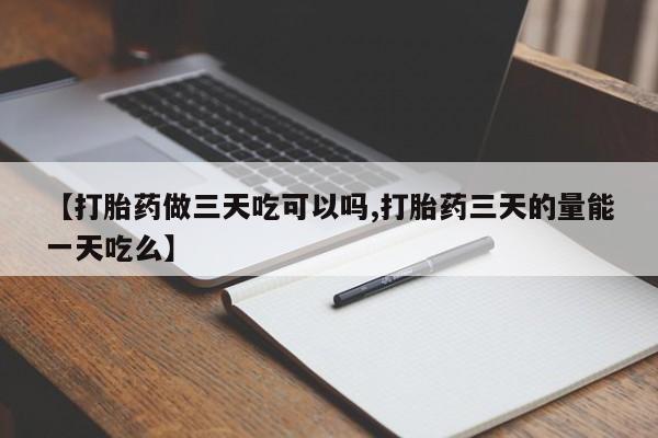 打胎药大月份用联系微信【打胎药做三天吃可以吗,打胎药三天的量能一天吃么】
