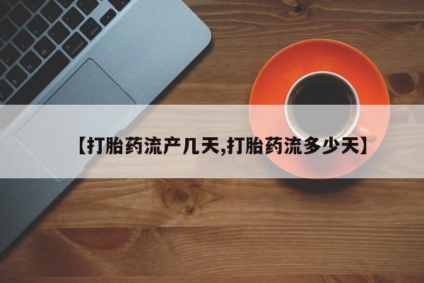 打胎药大月份用联系微信【打胎药流产几天,打胎药流多少天】
