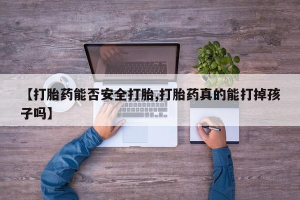 打胎药大月份用联系微信【打胎药能否安全打胎,打胎药真的能打掉孩子吗】
