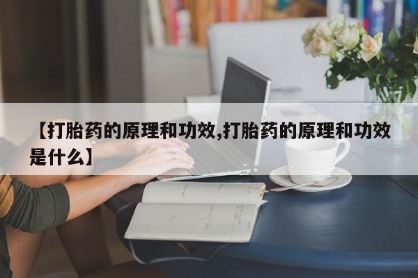 打胎药大月份用联系微信【打胎药的原理和功效,打胎药的原理和功效是什么】