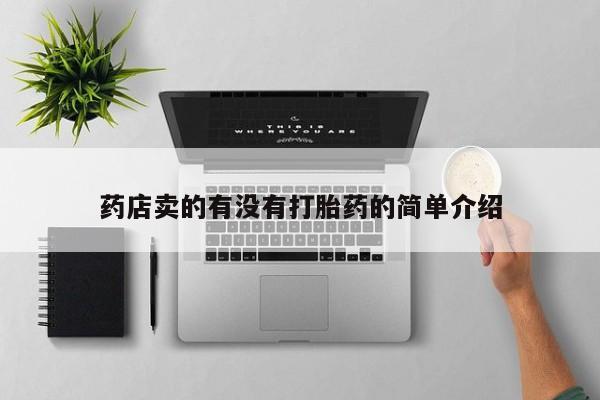 打胎药大月份用联系微信药店卖的有没有打胎药的简单介绍