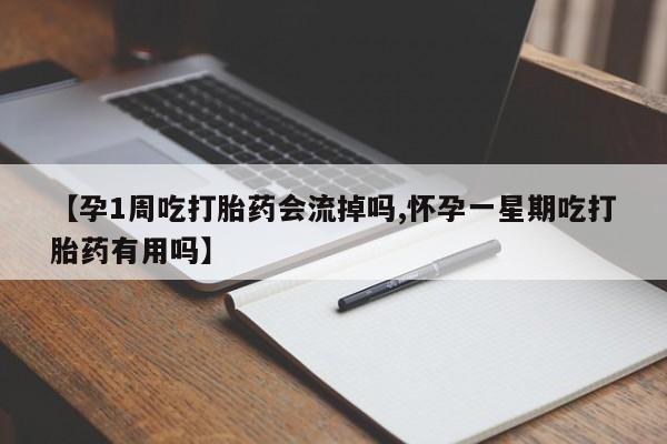 打胎药大月份用联系微信【孕1周吃打胎药会流掉吗,怀孕一星期吃打胎药有用吗】