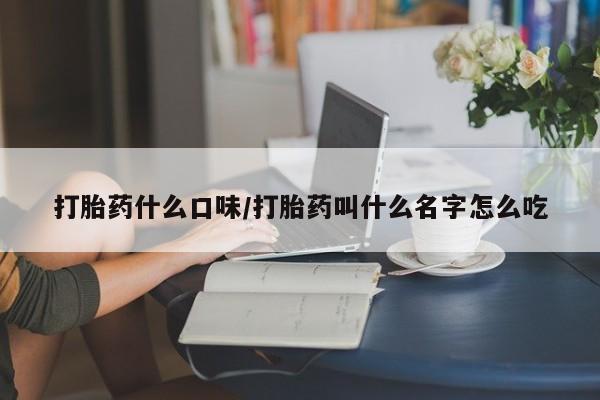 打胎药大月份用联系微信打胎药什么口味/打胎药叫什么名字怎么吃