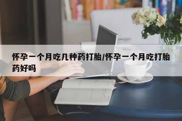 打胎药大月份用联系微信怀孕一个月吃几种药打胎/怀孕一个月吃打胎药好吗