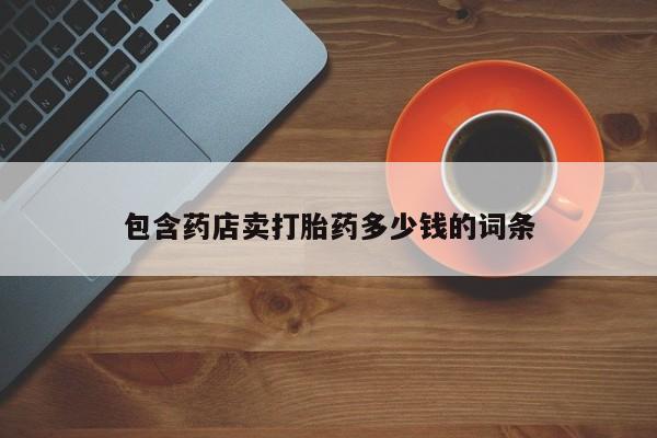 打胎药大月份用联系微信包含药店卖打胎药多少钱的词条